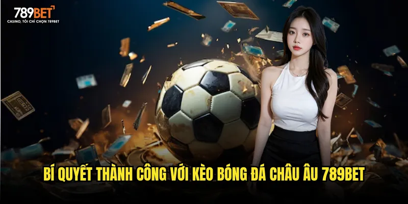 Bí quyết thành công với kèo bóng đá châu Âu 789bet