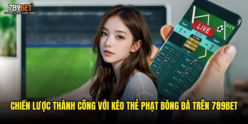 Chiến lược thành công với kèo thẻ phạt bóng đá trên 789bet