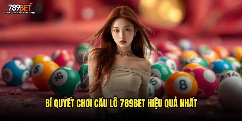 Bí quyết chơi cầu lô 789bet hiệu quả nhất