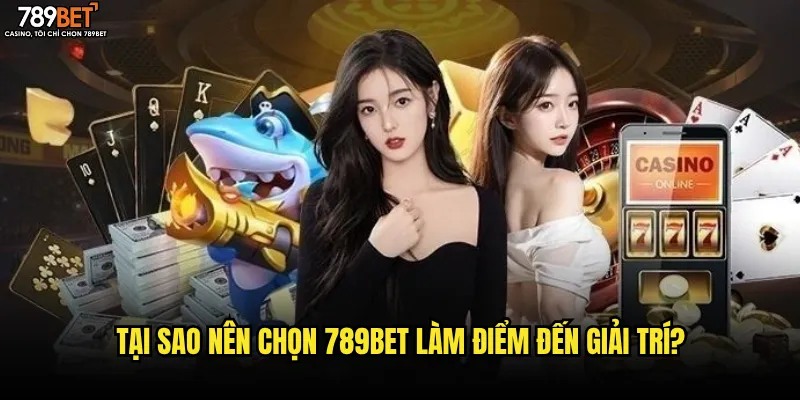 Tại sao nên chọn 789bet làm điểm đến giải trí?