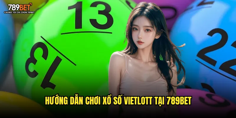 Hướng dẫn chơi xổ số Vietlott tại 789bet