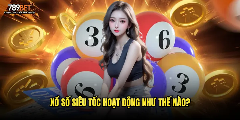 Xổ số siêu tốc hoạt động như thế nào?