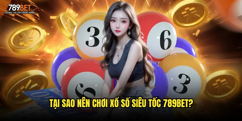 Tại sao nên chơi xổ số siêu tốc 789bet?