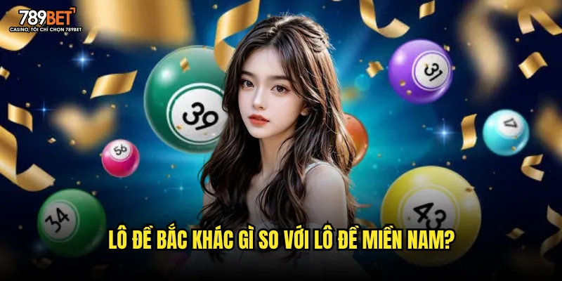 Lô đề Bắc khác gì so với lô đề miền Nam?