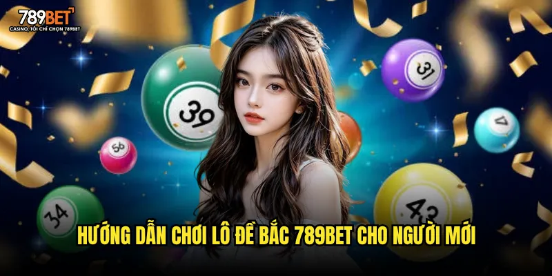 Hướng dẫn chơi lô đề Bắc 789bet cho người mới