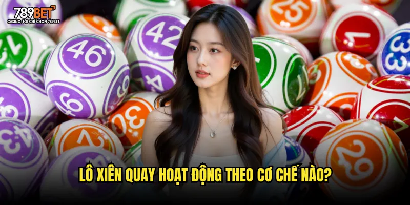 Lô xiên quay hoạt động theo cơ chế nào?