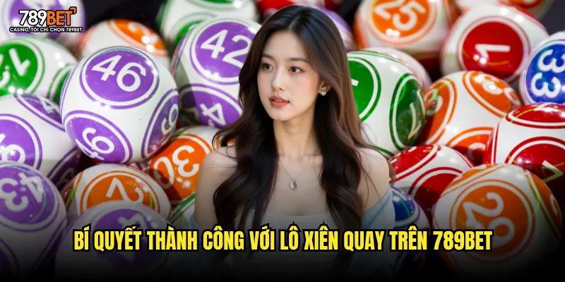 Bí quyết thành công với lô xiên quay trên 789bet