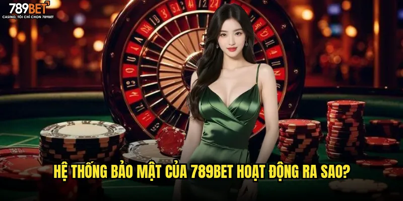 Hệ thống bảo mật của 789bet hoạt động ra sao?