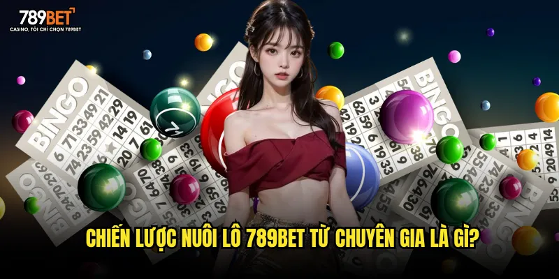 Chiến lược nuôi lô 789bet từ chuyên gia là gì?