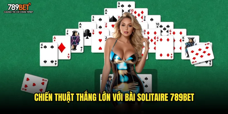 Chiến thuật thắng lớn với bài Solitaire 789bet