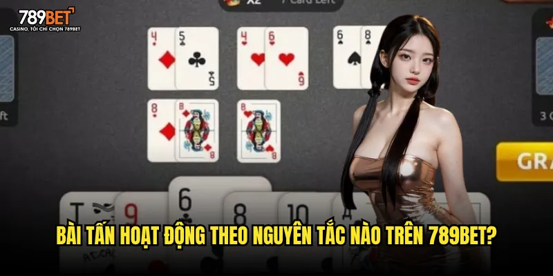 Bài tấn hoạt động theo nguyên tắc nào trên 789bet?