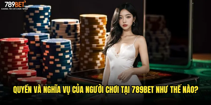 Quyền và nghĩa vụ của người chơi tại 789bet như thế nào?