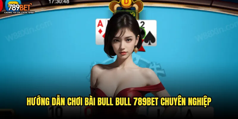 Hướng dẫn chơi bài Bull Bull 789bet chuyên nghiệp