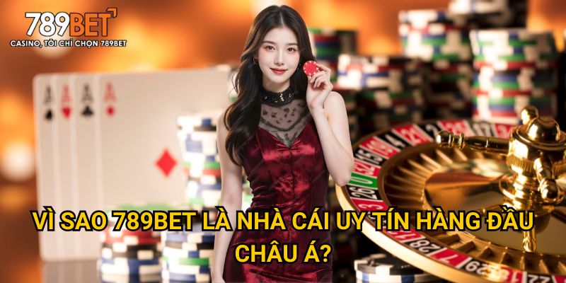 Vì Sao 789BET Là Nhà Cái Uy Tín Hàng Đầu Châu Á